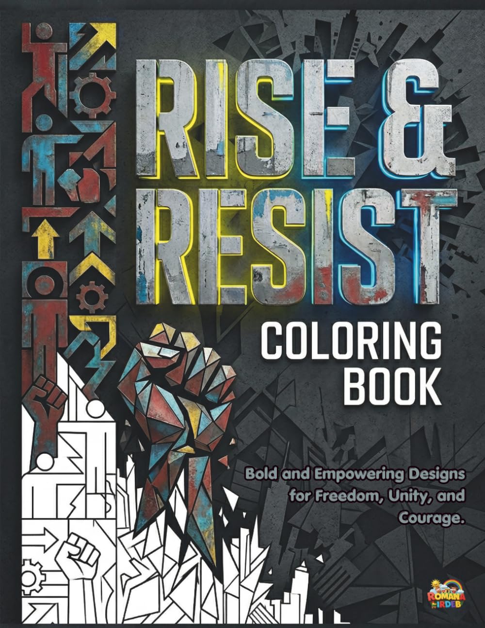 Rise & Resist Coloring Book: Bold and Empowering Designs for Freedom, Unity, and Courage: A Creative Expression of Resilience and Strength for Adults and Teens