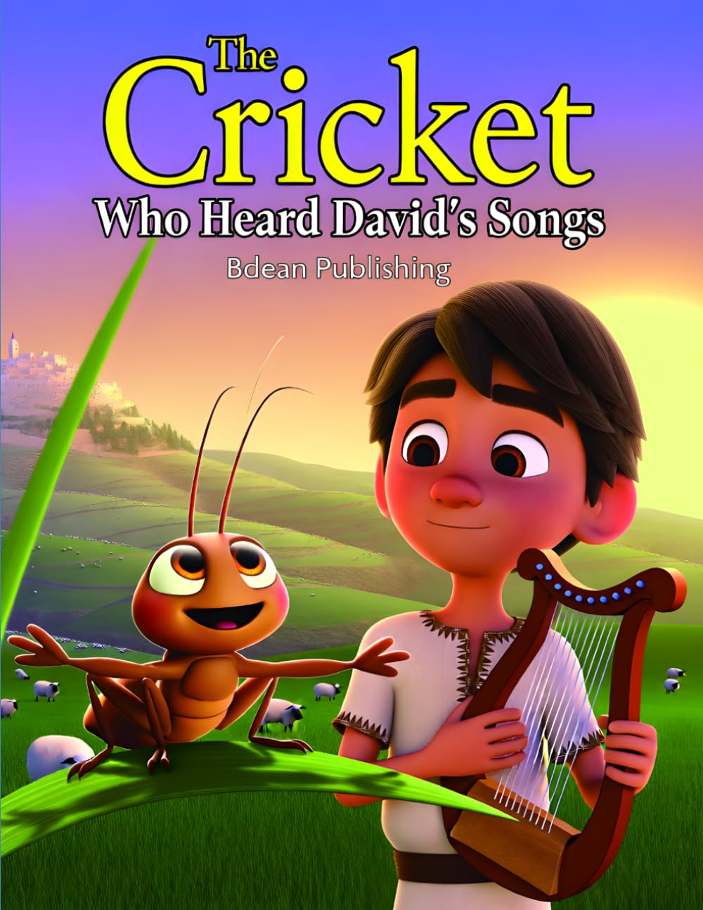 The Cricket Who Heard David's Songs: A Heartwarming Bible Adventure About Worship, Courage, and Trusting God