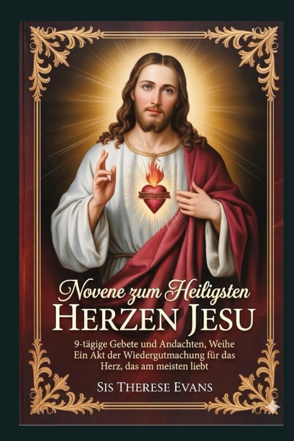 Novene zum Heiligsten Herzen Jesu: 9-tägige Gebete und Andachten, Weihe Ein Akt der Wiedergutmachung für das Herz, das am meisten liebt