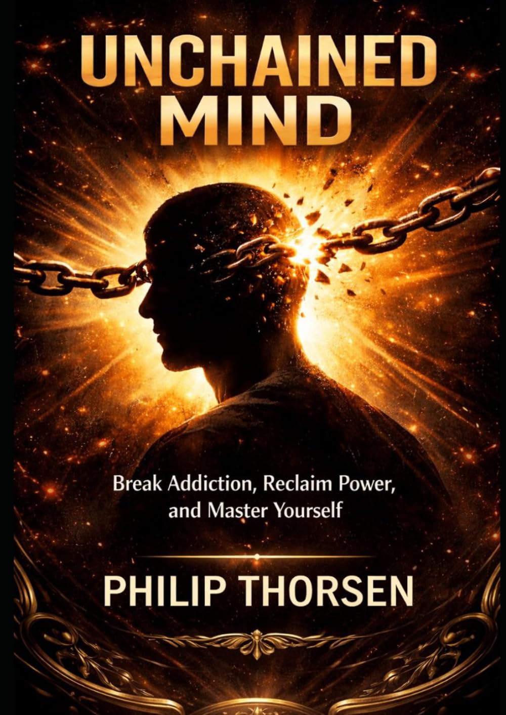 UNCHAINED MIND: Break Addiction, Reclaim Power, and Master Yourself