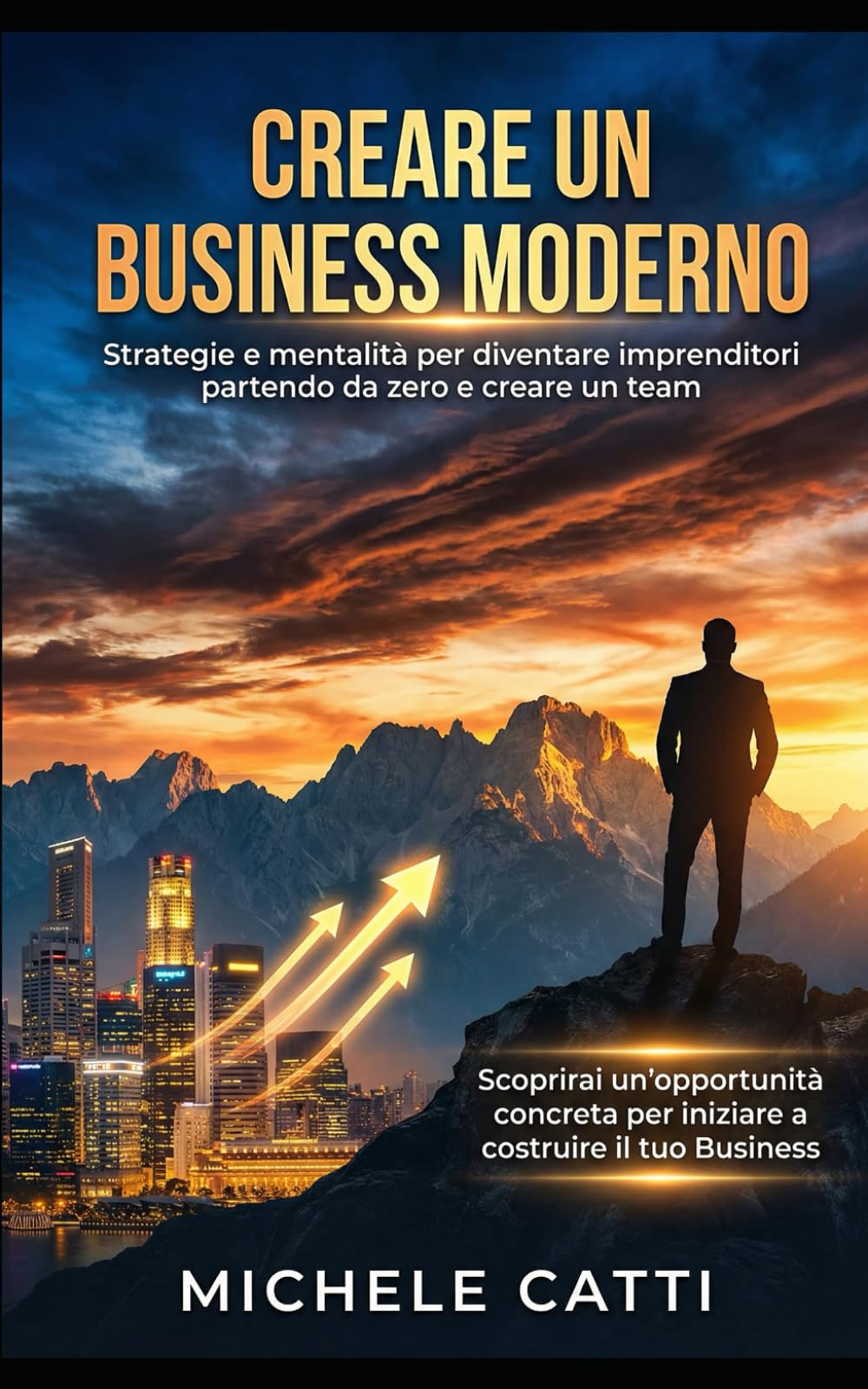 Creare un Business Moderno: Strategie e mentalità per diventare imprenditori partendo da zero e creare un team