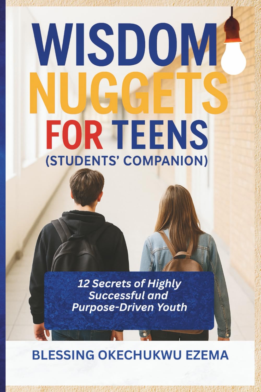 WISDOM NUGGETS FOR TEENS (Students' Companion): 12 Secrets of Highly Successful and Purpose-Driven Youth