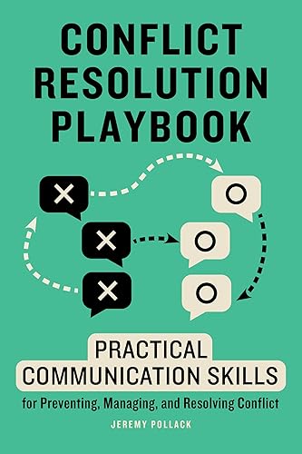 Conflict Resolution Playbook: Practical Communication Skills for Preventing, Managing, and Resolving Conflict