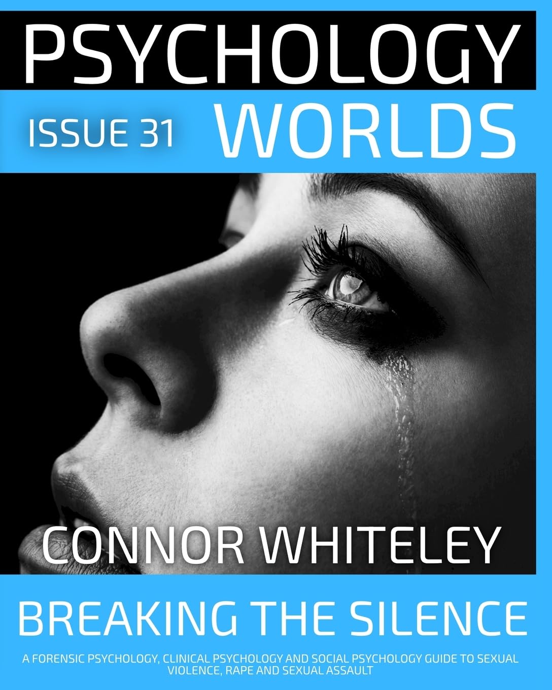 Issue 31: Breaking The Silence A Forensic Psychology, Clinical Psychology and Social Psychology Guide to Sexual Violence, Rape and Sexual Assault (Psychology Worlds)