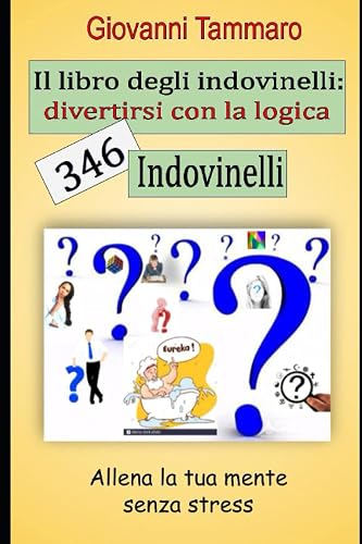 Il libro degli indovinelli - Divertirsi con la logica: 346 Indovinelli: Allena la tua mente senza stress
