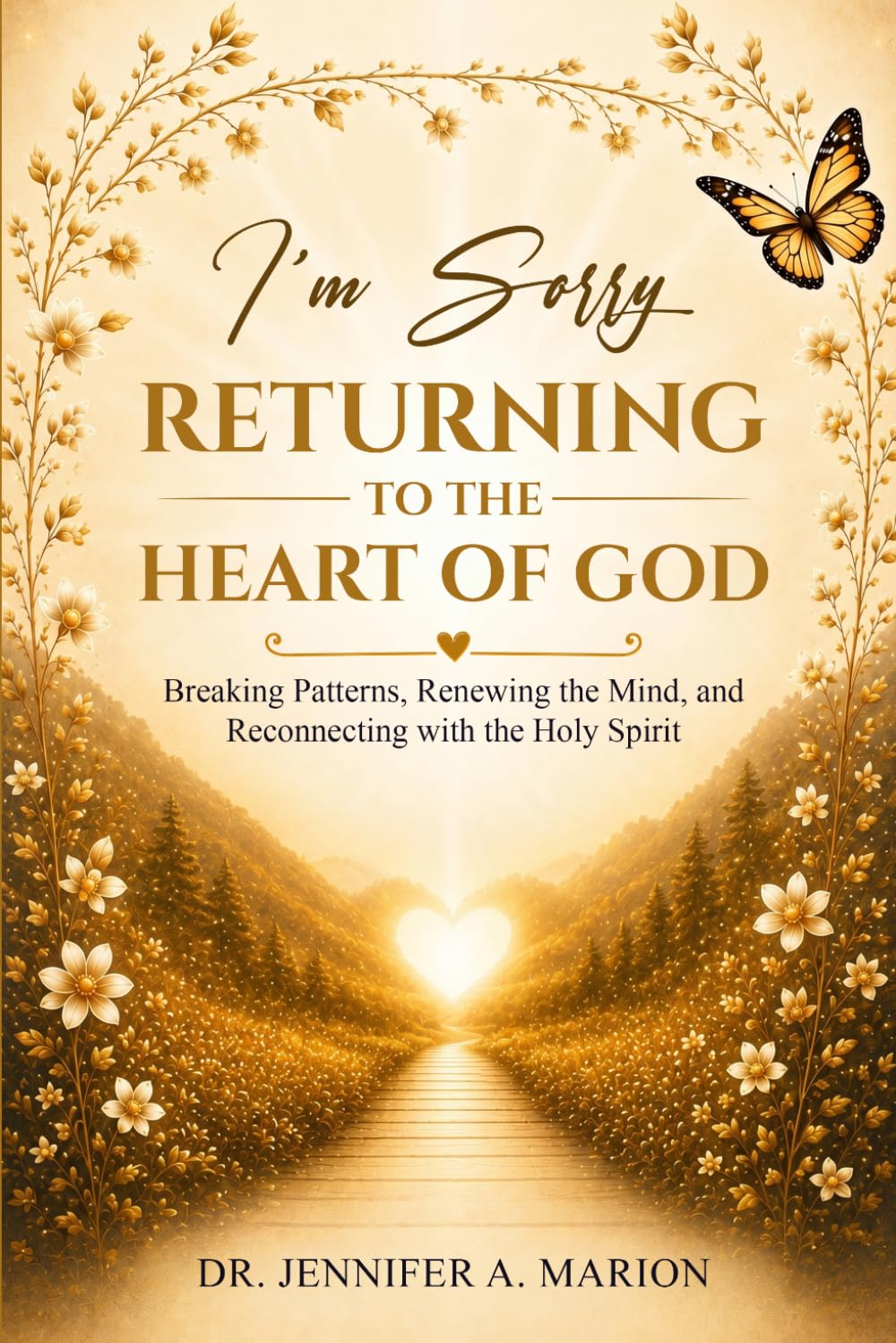 I’m Sorry: Returning to the Heart of God: Breaking Patterns, Renewing the Mind, and Reconnecting with the Holy Spirit