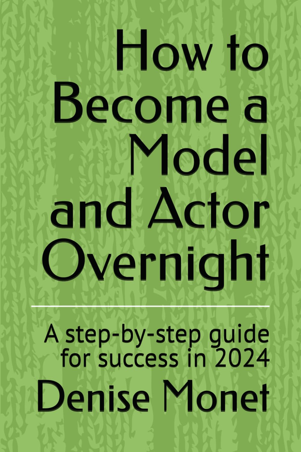 How to Become a Model and Actor Overnight: A step-by-step guide for success in 2024 (How to handle rejection as a Model and What to do about it)