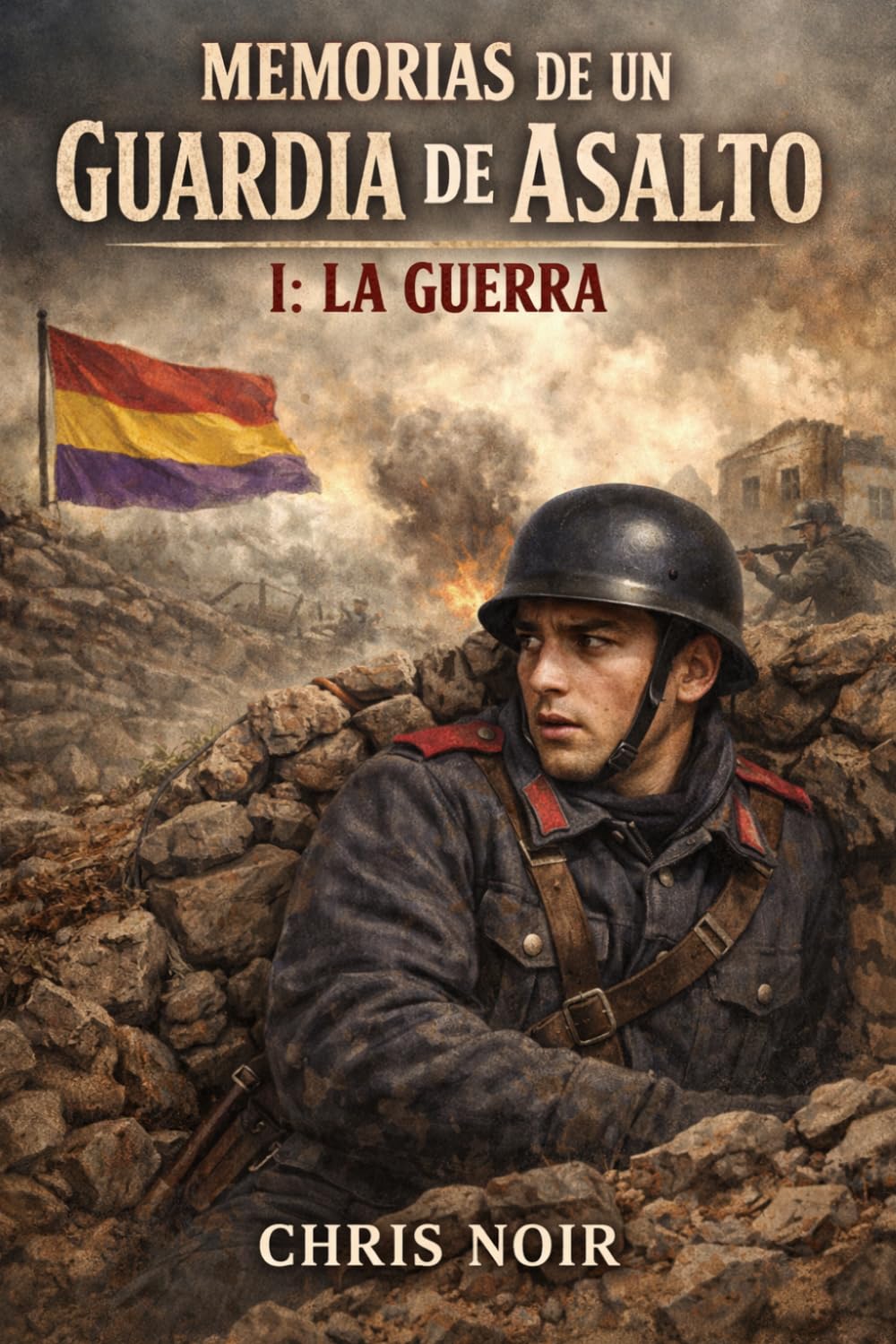 MEMORIAS DE UN GUARDIA DE ASALTO I: LA GUERRA (GUERRA CIVIL ESPAÑOLA)