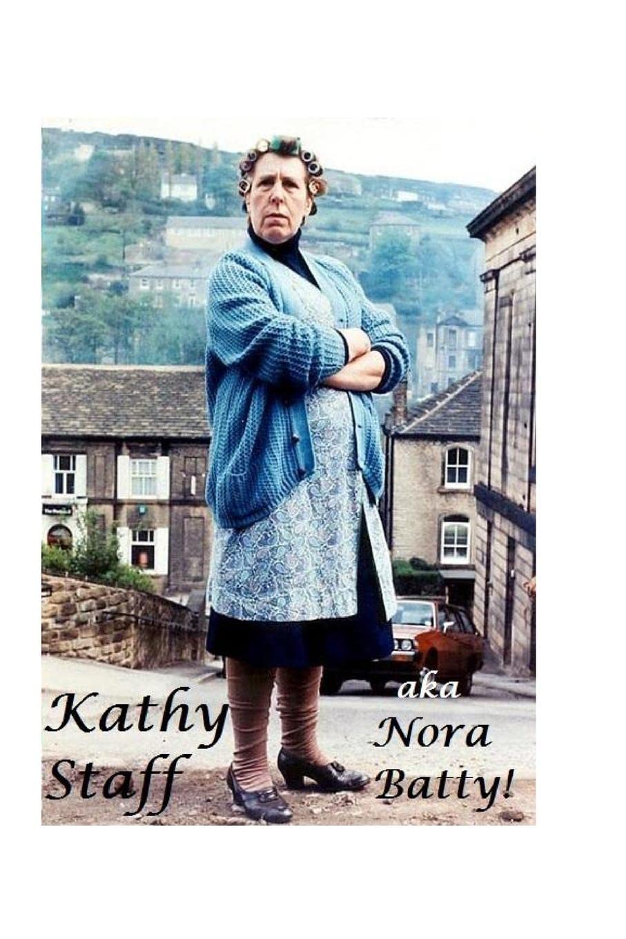Kathy Staff aka Nora Batty!: The Shocking Truth!