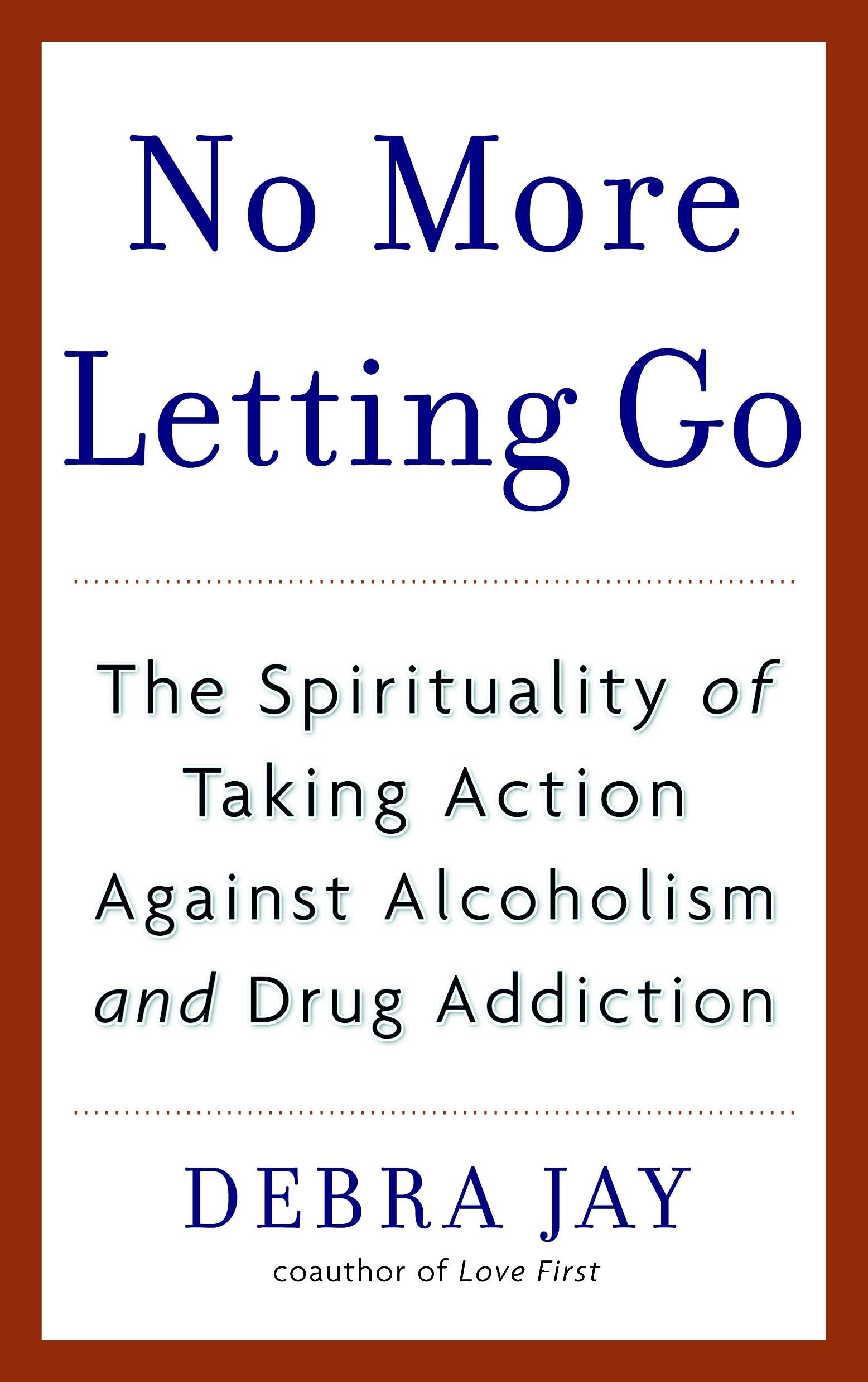 No More Letting Go: The Spirituality of Taking Action Against Alcoholism and Drug Addiction