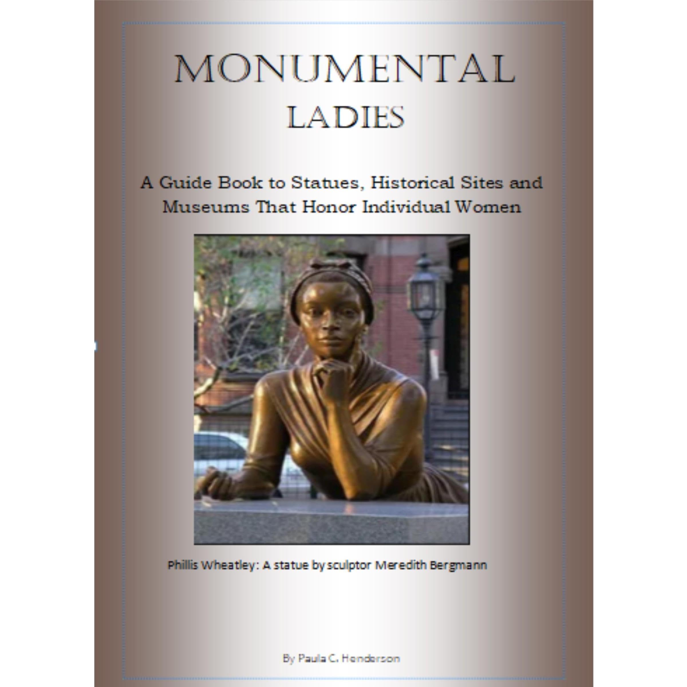 Monumental Ladies: A Guide Book to Statues, Historical Sites and Museums That Honor Individual Women