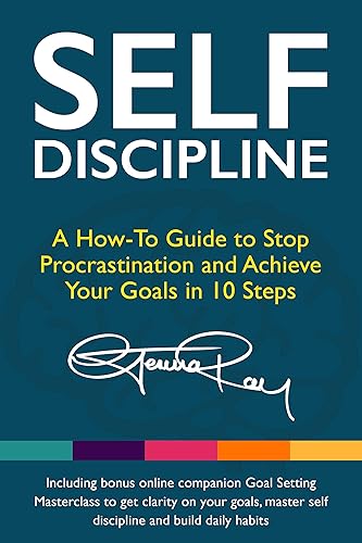 Self Discipline: A How-To Guide to Stop Procrastination, Achieve Your Goals in 10 Steps and Build Daily Goal-Crushing Habits (The Stop Procrastinating and Start Living Series)