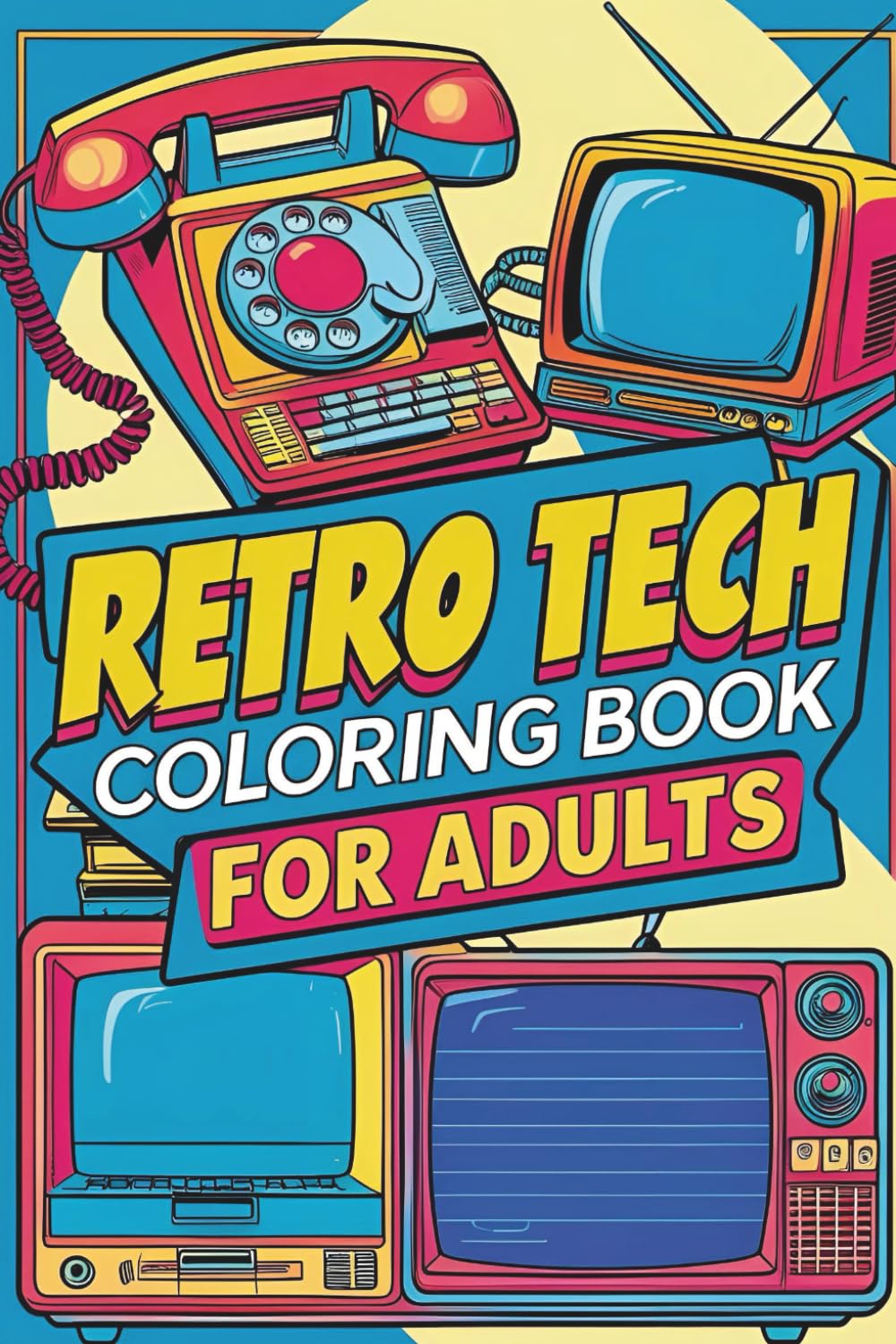 Retro Tech Coloring Book for Adults: A Nostalgic Collection of Vintage Gadgets, Analog Devices & Old-School Electronics (Coloring books for adults)