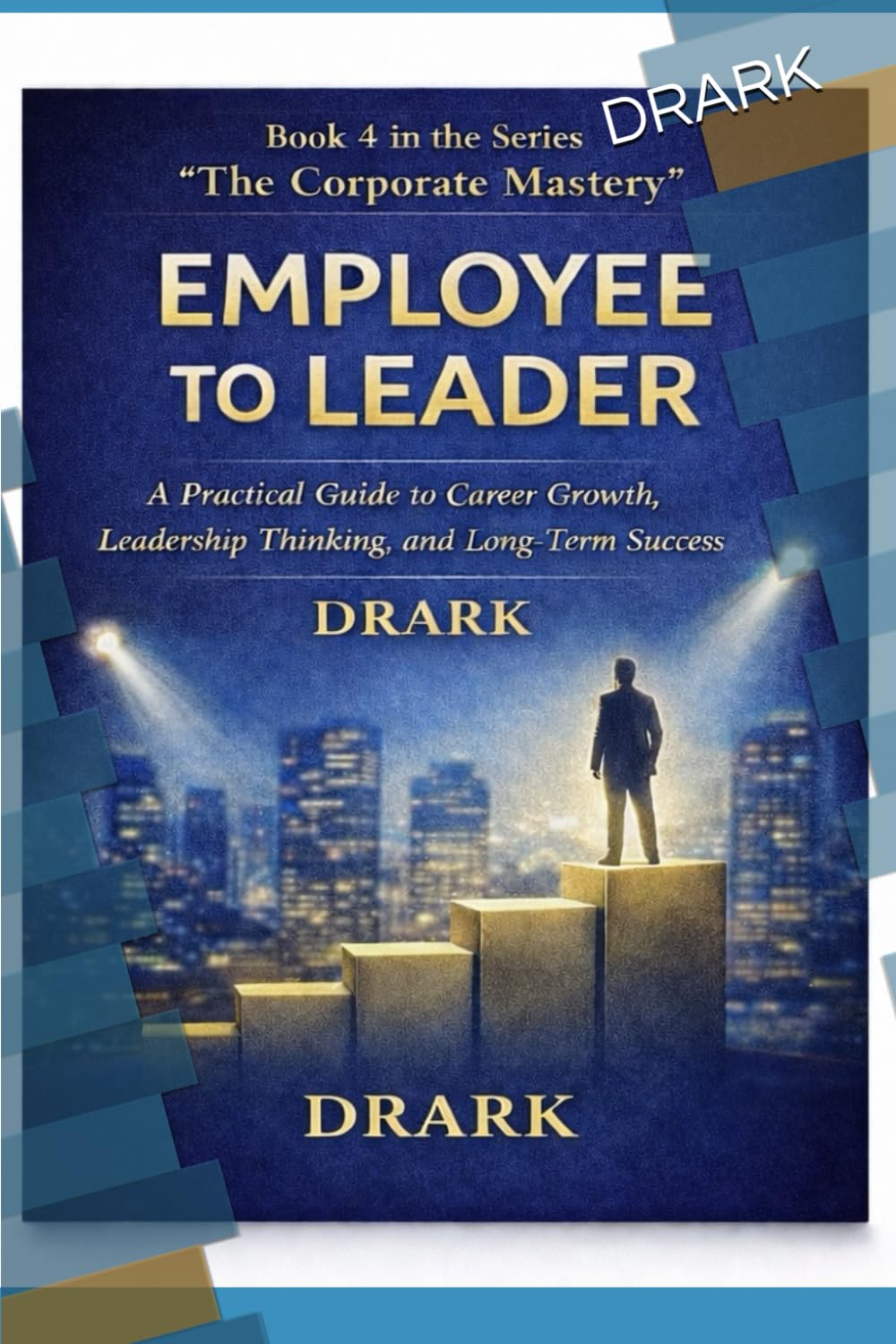 EMPLOYEE TO LEADER: A Practical Guide to Career Growth, Leadership Thinking, and Long-Term Success (The Corporate Mastery)