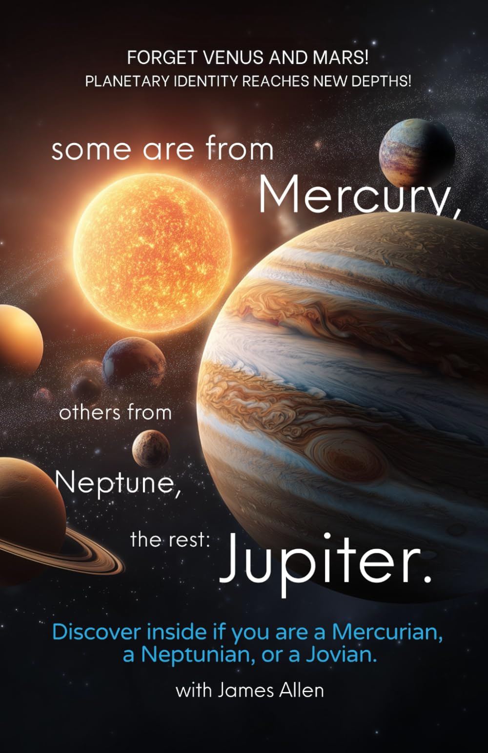Some are from Mercury, Others from Neptune, the rest: Jupiter.: Discover if you are a Mercurian, Neptunian, or a Jovian. (A Hilarious Guide, by James Allen)
