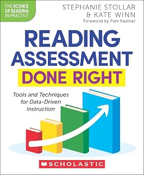 Reading Assessment Done Right Tools and Techniques for Data-Driven Instruction The Science of Reading in Practice