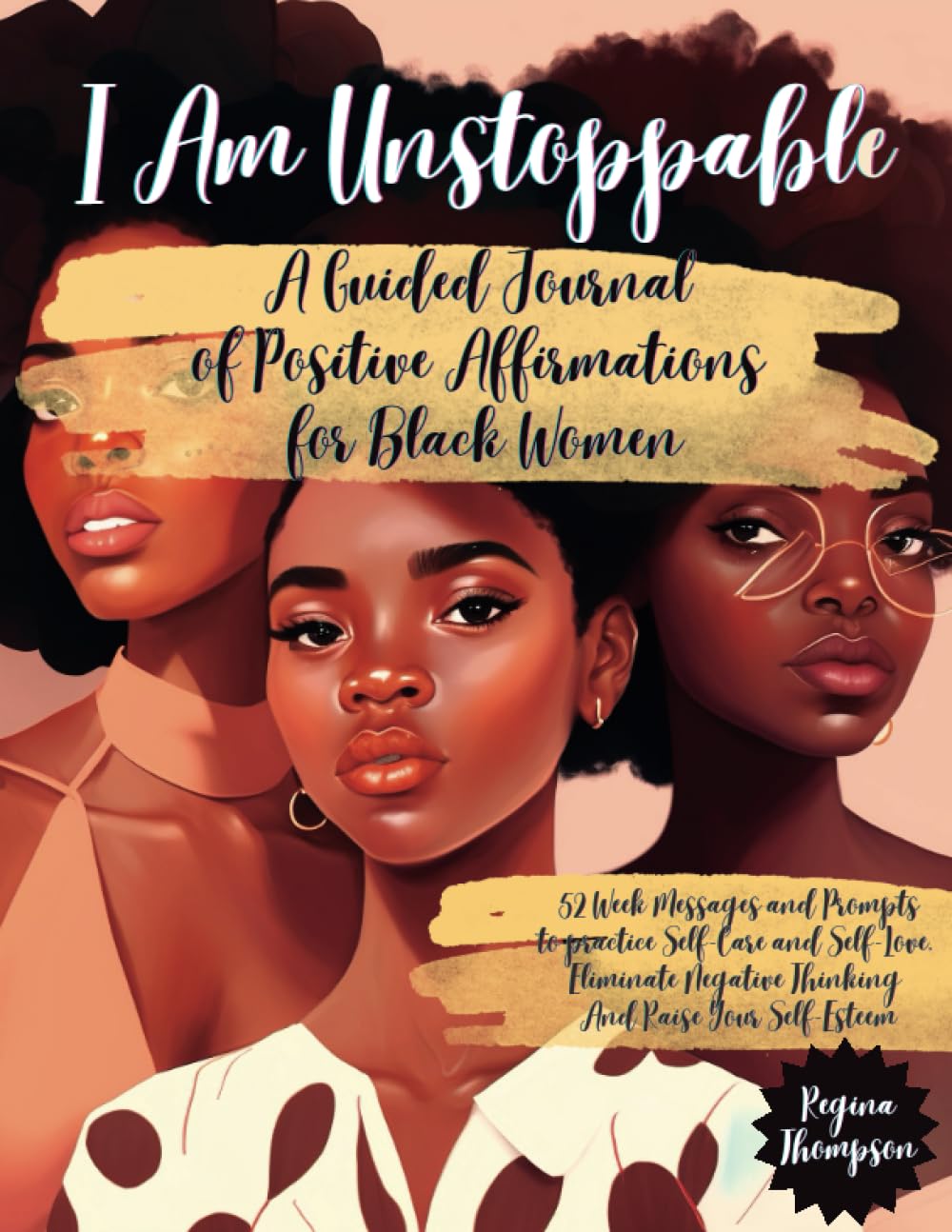 I Am Unstoppable. A Guided Journal of Positive Affirmations for Black Women: 52 Week Messages and Prompts to practice Self-Care and Self-Love, ... Self Love and Self Care for Black Women)