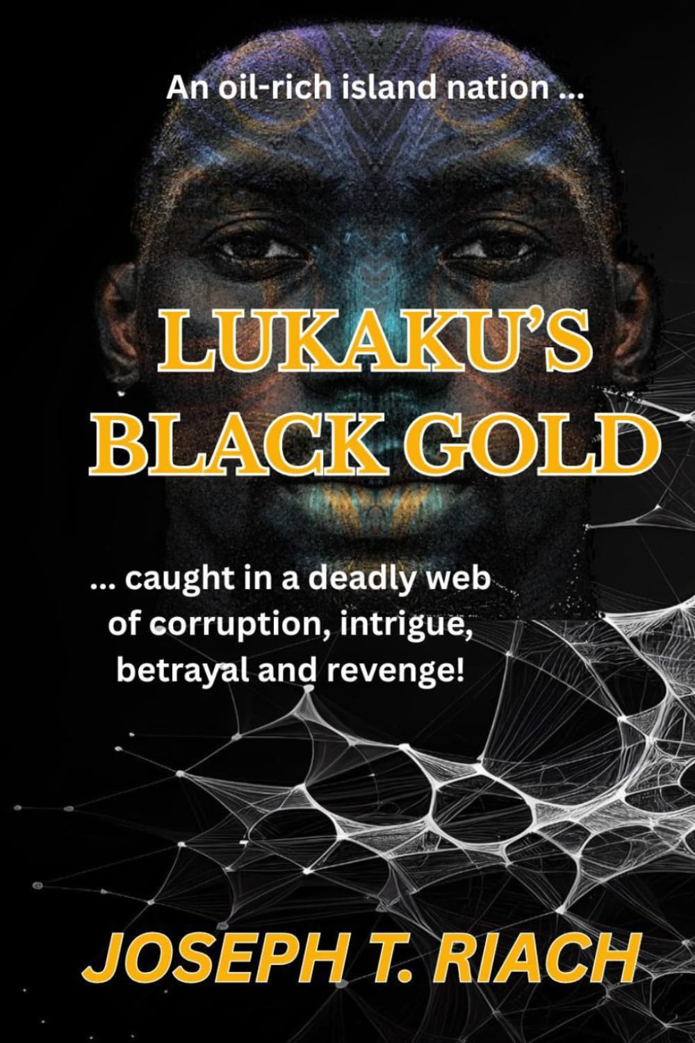 LUKAKU'S BLACK GOLD: The Proud President Of An Island Nation, A Corrupt Scottish Leader ... And A Ruthless Avenger Determined To Destroy Them Both!: ... corruption, intrigue, betrayal and revenge!