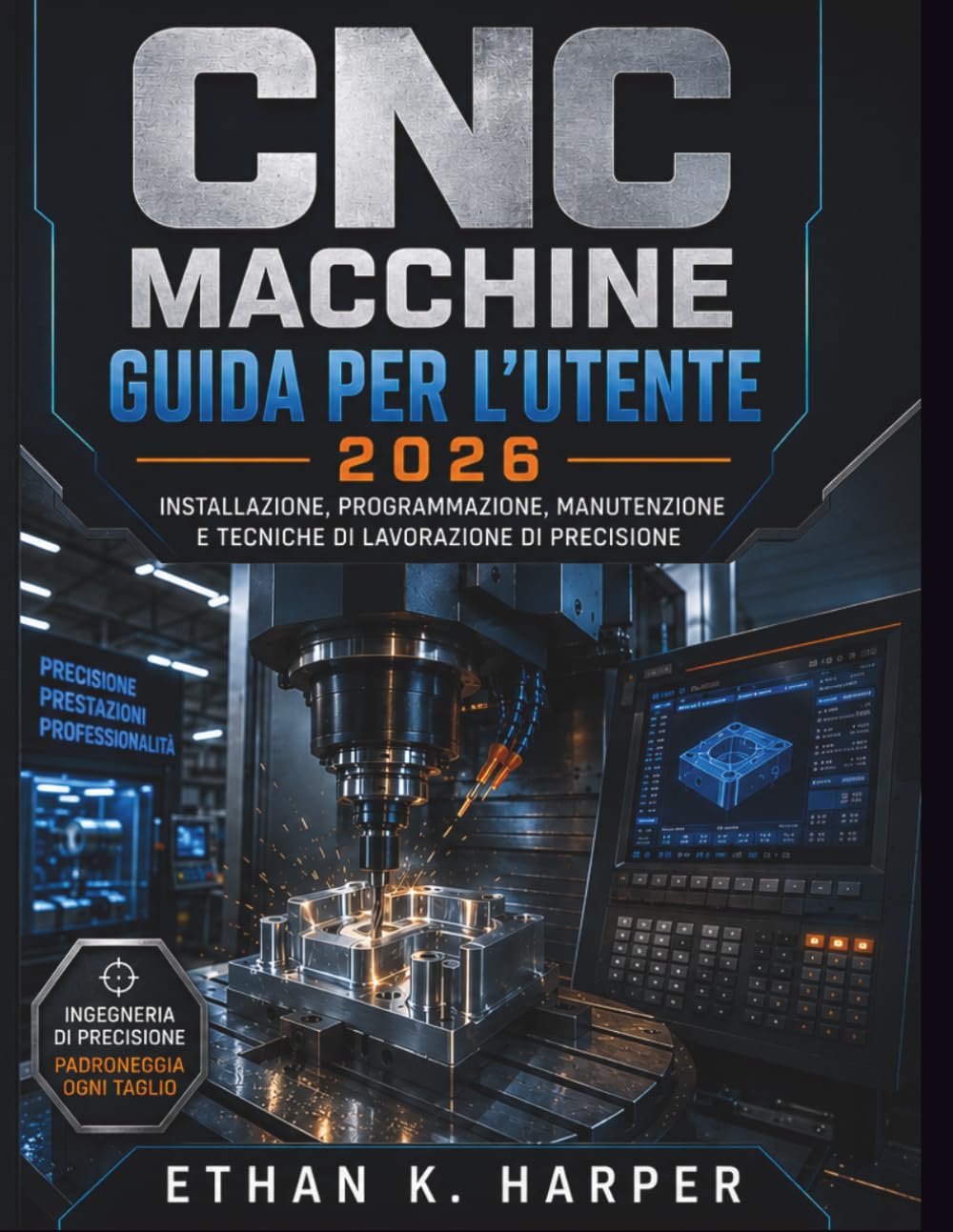 Manuale utente della macchina CNC 2026: Installazione, funzionamento, programmazione, manutenzione e tecniche avanzate di lavorazione meccanica