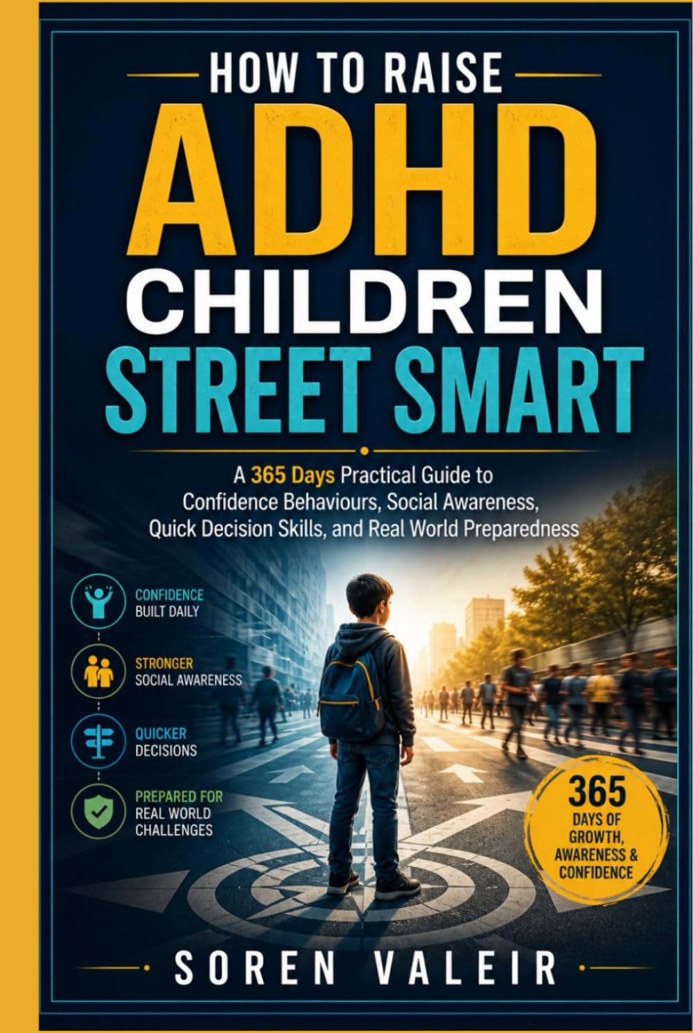 HOW TO RAISE ADHD CHILDREN STREET SMART: A 365 Days Practical Guide to Confidence Behaviours, Social Awareness, Quick Decision Skills, and Real World Preparedness