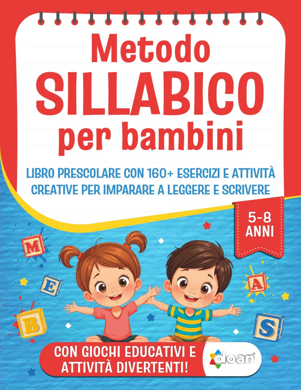 Metodo Sillabico per Bambini 5-8 Anni: libro prescolare con 160+ esercizi educativi e attività creative per imparare a leggere e scrivere in modo semplice, graduale e divertente