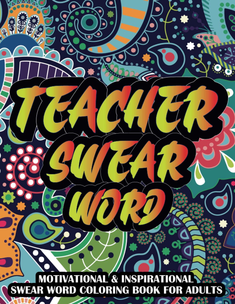 TEACHER SWEAR WORD: A Swear Word Coloring Book for Teachers : A Funny Adult Coloring Book for Teachers to Stress Relief and Relaxation ( Gifts for Teachers )