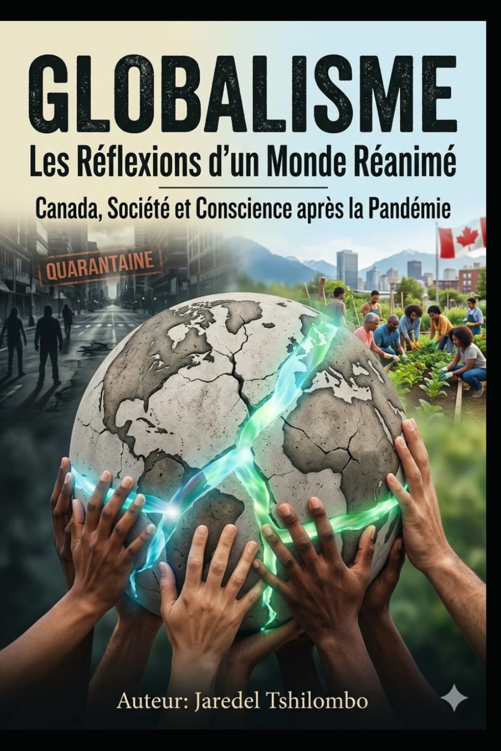 Globalisme : Les Réflexions d’un Monde Réanimé: Analyse sur la société, la politique et la liberté au Canada après la pandémie
