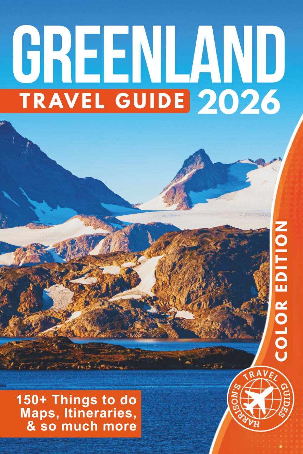 Greenland Travel Guide: Explore Nuuk, Ilulissat Icefjord, Northern Lights, Arctic Wildlife, Glaciers, Fjords, Cruises, and Top Places to Visit (COLOR EDITION)
