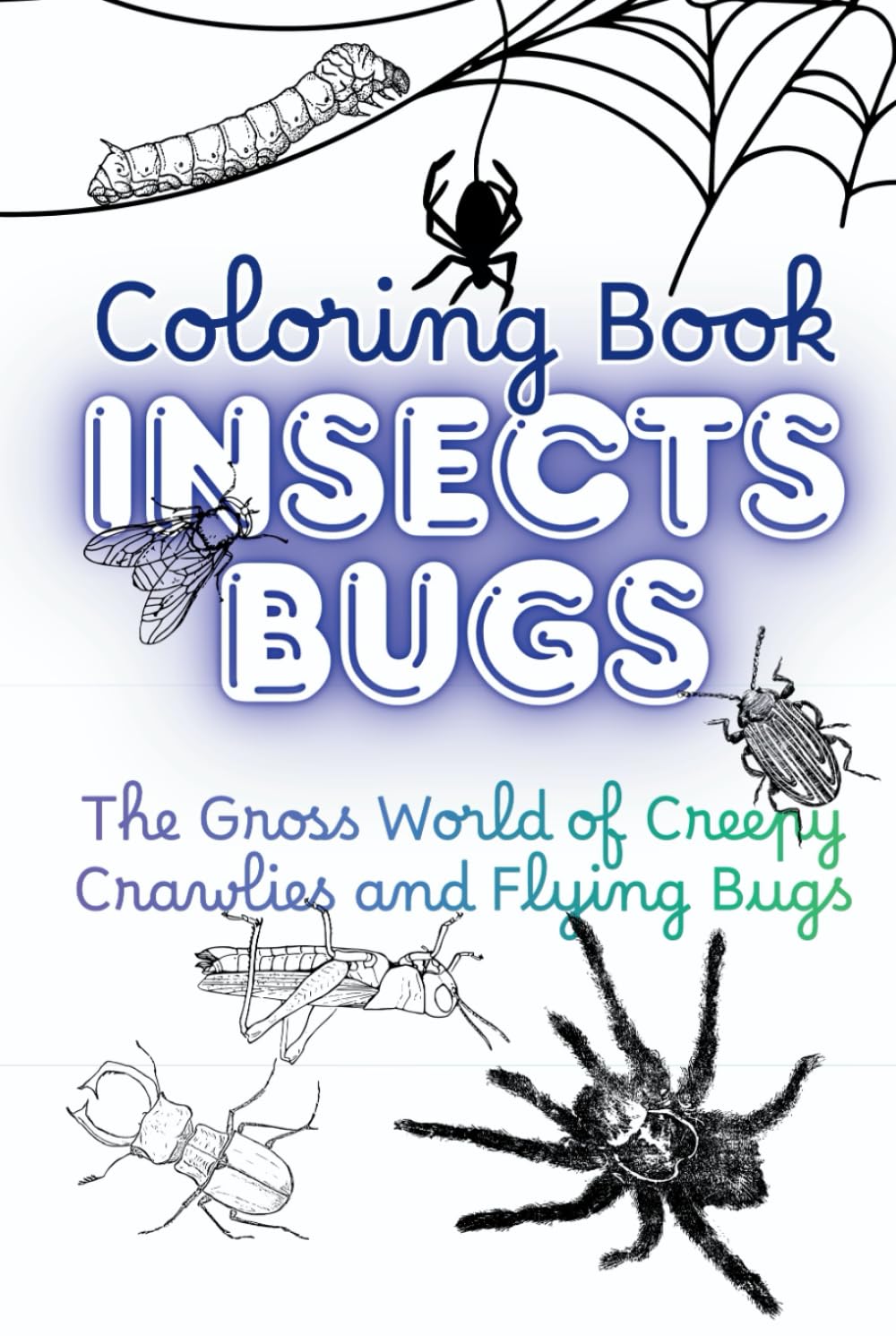 The Gross World of Creepy Crawlies: Icky Insects & Disgusting Bug Facts Coloring Book for Kids: Ready to get creepy?