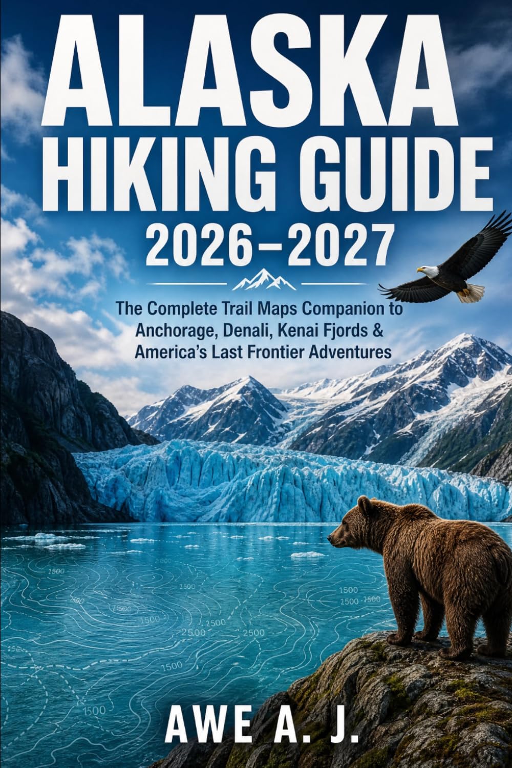 Alaska Hiking Guide 2026–2027: The Complete Trail Maps Companion to Anchorage, Denali, Kenai Fjords & America's Last Frontier Adventures: 8 (The Trail Atlas Series)