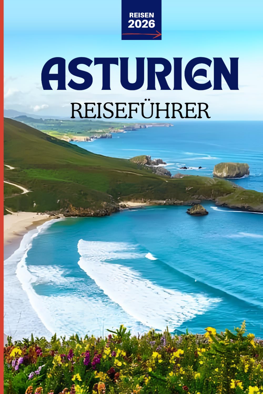 Asturien Reiseführer 2026: Entdecken Sie versteckte Dörfer, malerische Küsten, lokale Küche, Reiseplaner & Reisetagebuch