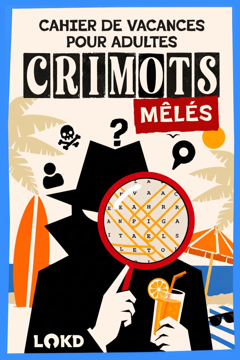 Cahier de vacances pour adultes – Crimots Mêlés: 120 énigmes criminelles à résoudre — Jeux de mots mêlés du crime, logique et casse-têtes pour adultes en mode détente.
