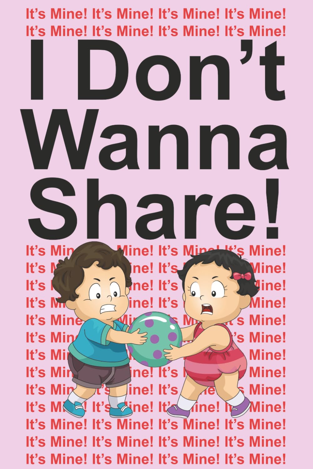 I Don't Wanna Share!: It's Mine! It's Mine! It's Mine!