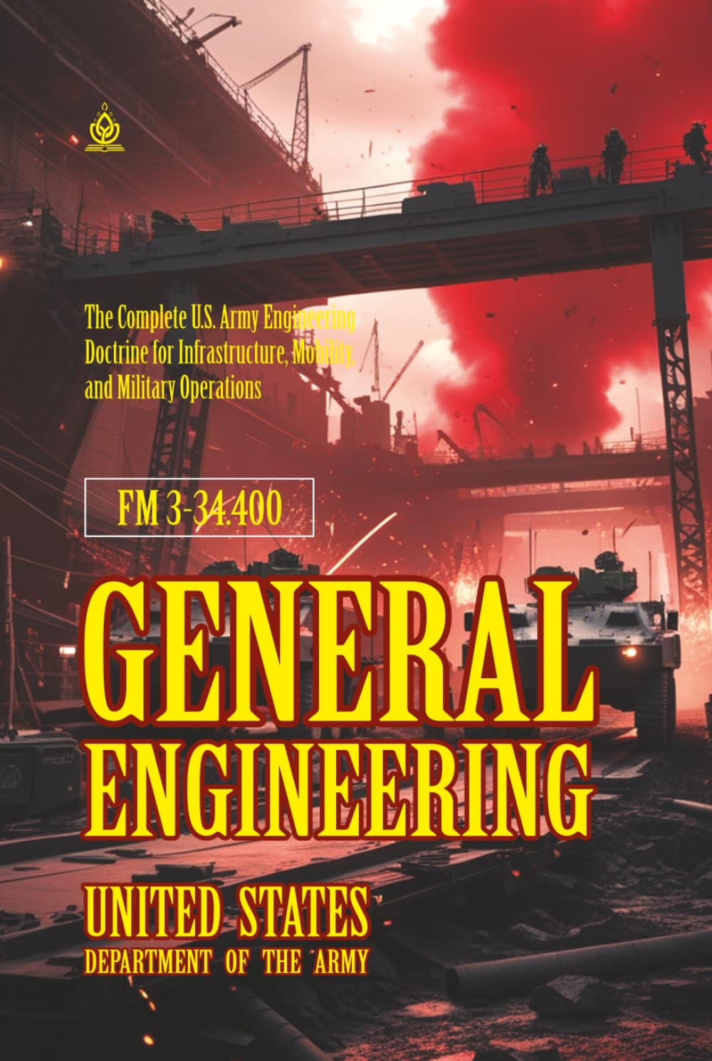 FM 3-34.400 General Engineering: [Annotated] The Complete U.S. Army Engineering Doctrine for Infrastructure, Mobility, and Military Operations