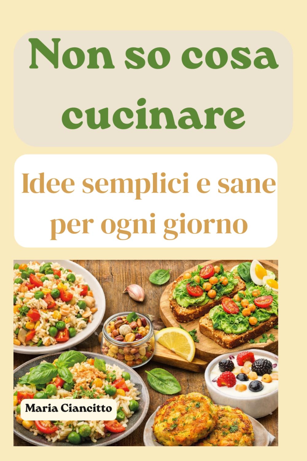 Non so cosa cucinare: Idee semplici e sane per ogni giorno
