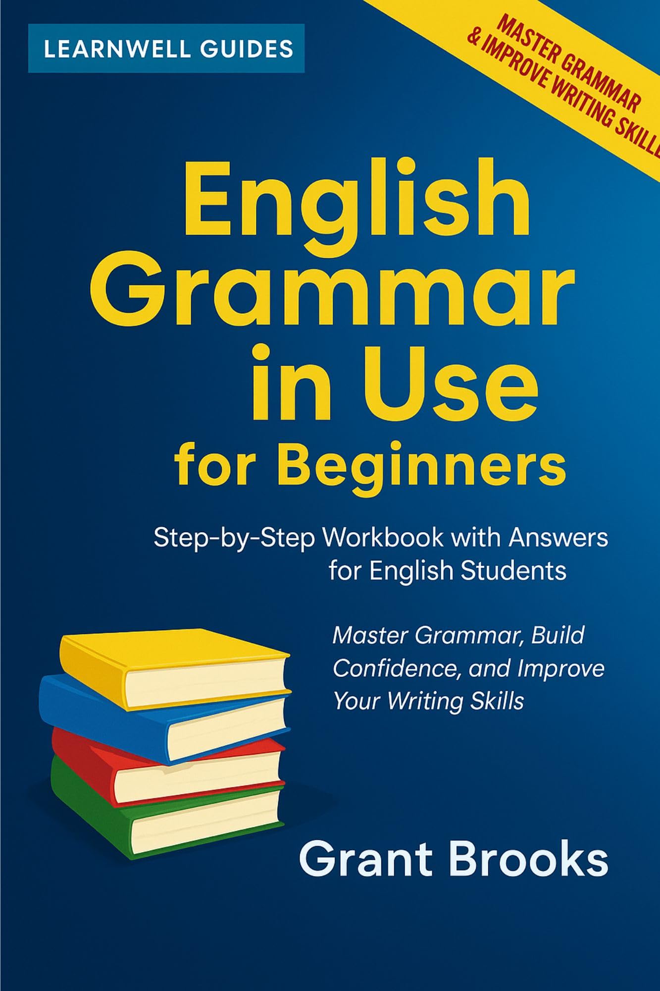 ENGLISH GRAMMAR IN USE FOR BEGINNERS : Step-by-step Workbook with Answers for English Students