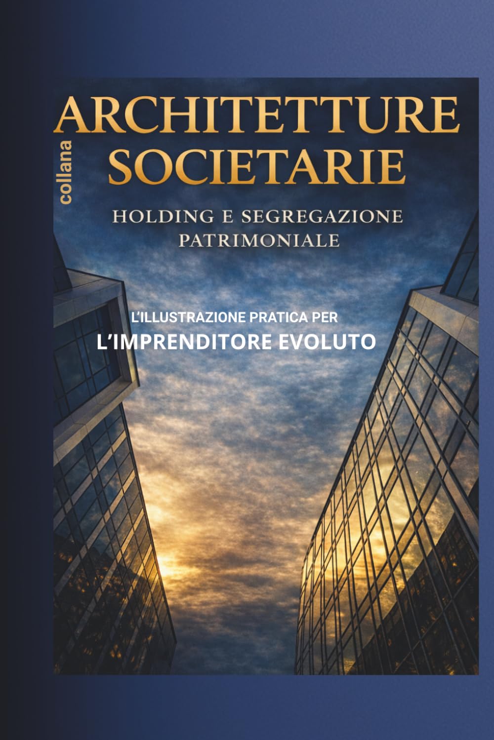 HOLDING E SEGREGAZIONE PATRIMONIALE: L'ILLUSTRAZIONE PRATICA PER L'IMPRENDITORE EVOLUTO (Architetture del Patrimonio)