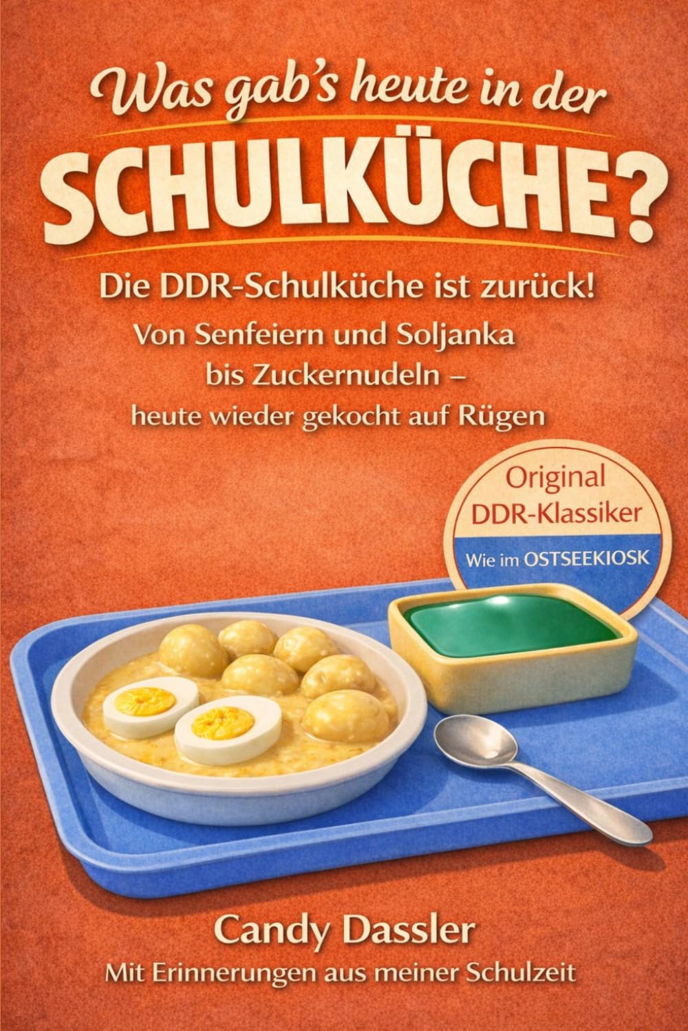 Was gab`s heute in der Schulküche ?: Die DDR-Schulküche ist zurück! Originale Klassiker zum Nachkochen – ein Stück Osten auf dem Teller und Gerichte, die nach Kindheit schmecken