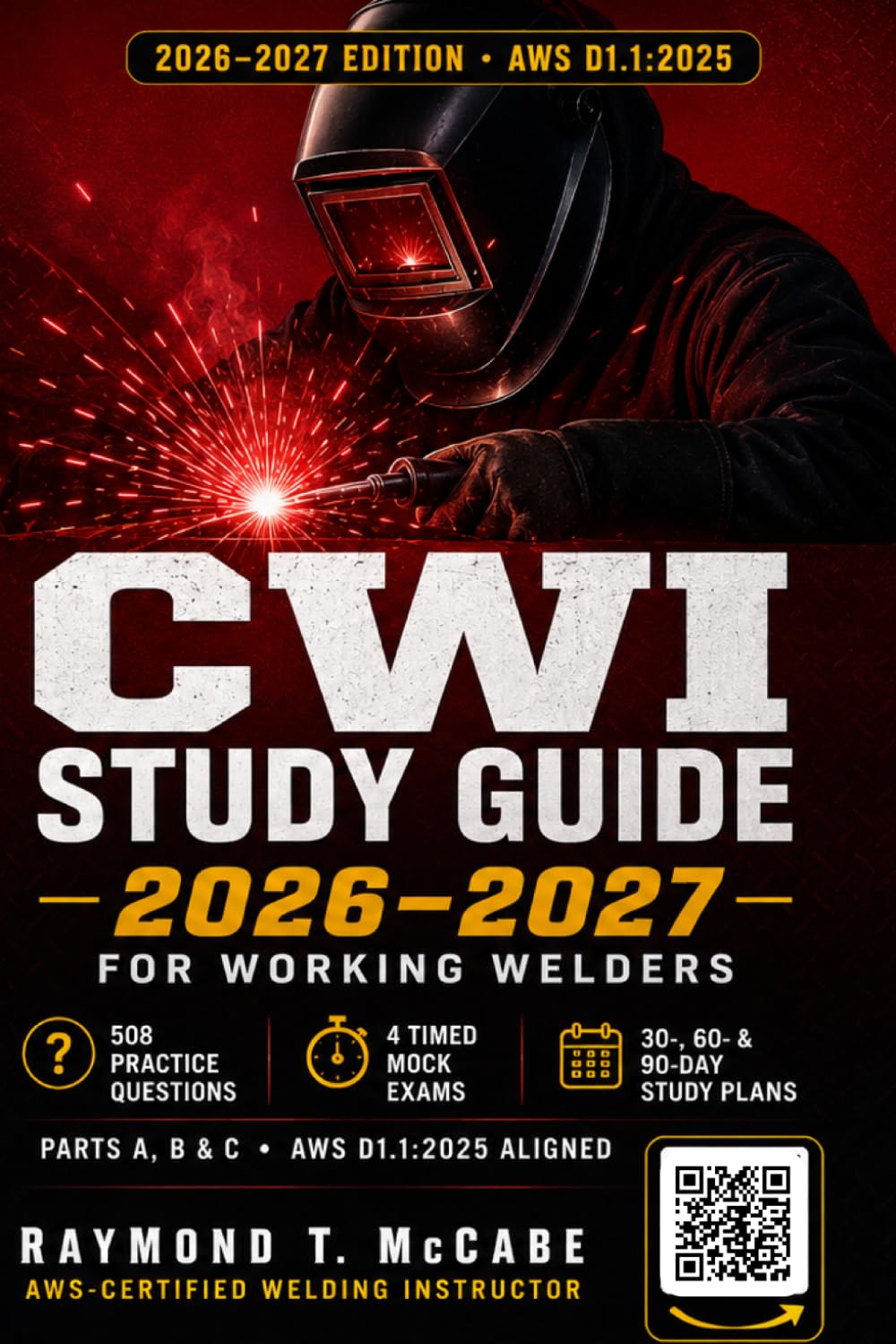 CWI Study Guide 2026-2027 for Working Welders: Certified Welding Inspector Exam Prep for the AWS CWI Test — Parts A, B & C, Aligned to D1.1:2025, with 508 Practice Questions and 4 Timed Mock Exams