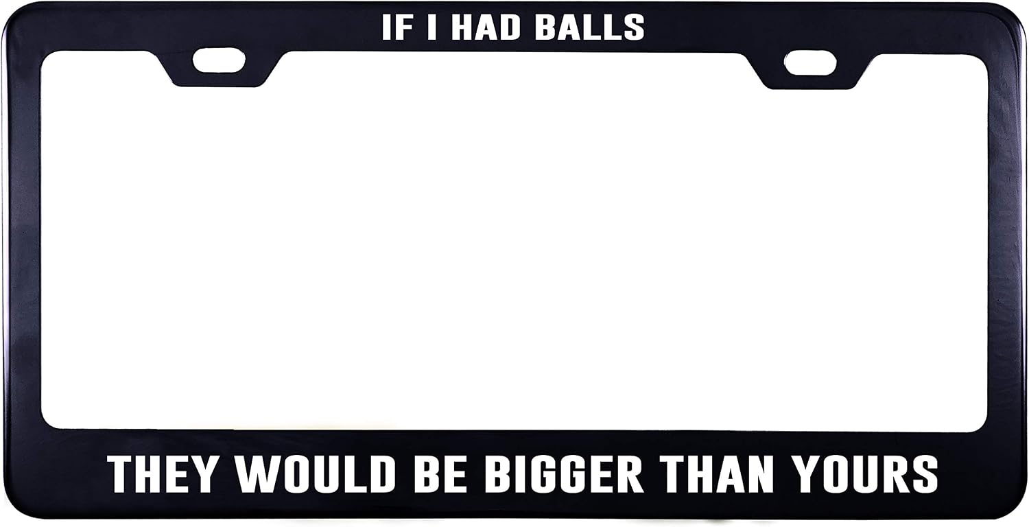 Printtoo Black If I Had Balls They Would Be Bigger Than Yours License Plate Cover 2 Holes Stainless Steel Vinyl Cut Letters Frame-12 x 6 Inches