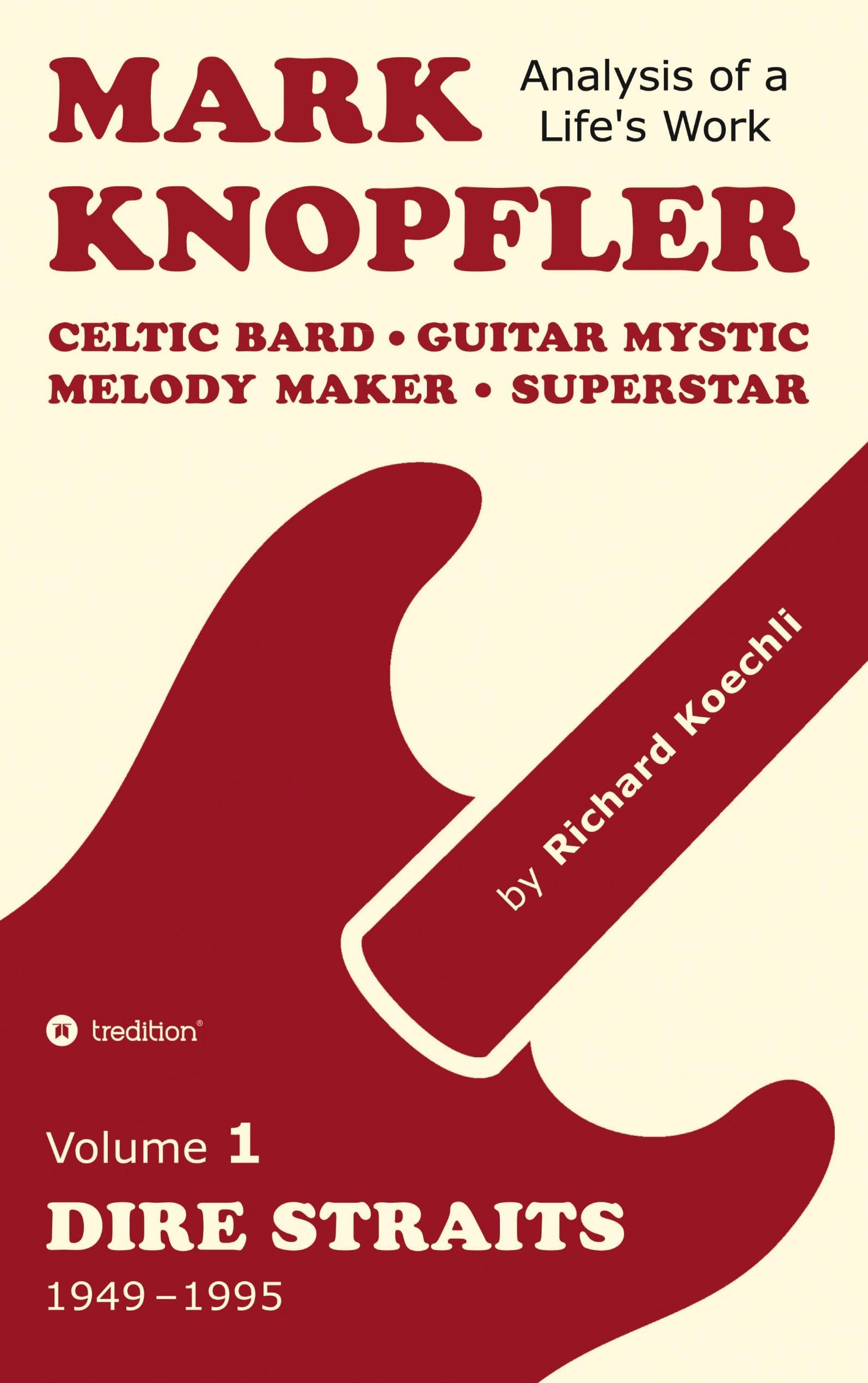 Mark Knopfler - Volume 1 (The Dire Straits Years): Celtic Bard, Guitar Mystic, Melody Maker, Superstar - A Deep Exploration by an Award-Winning Musician and Author