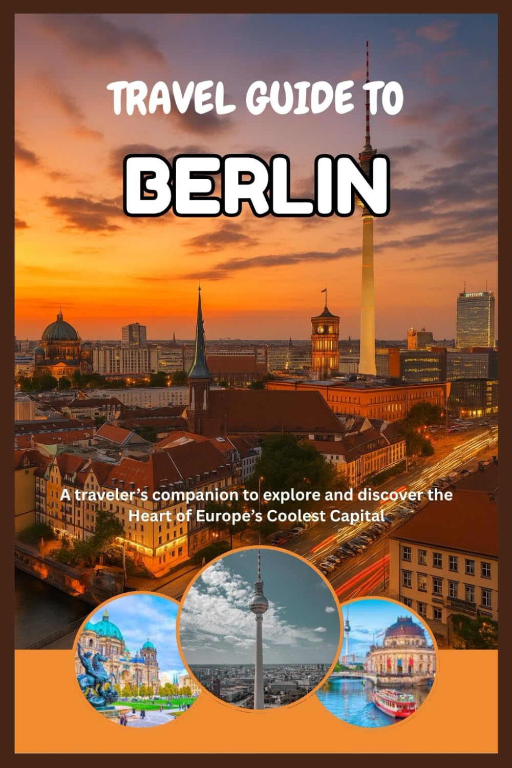 BERLIN TRAVEL & ADVENTURE GUIDE: A traveler’s companion to explore and discover the Heart of Europe’s Coolest Capital (2026 NOT TOO SHORT GUIDES)