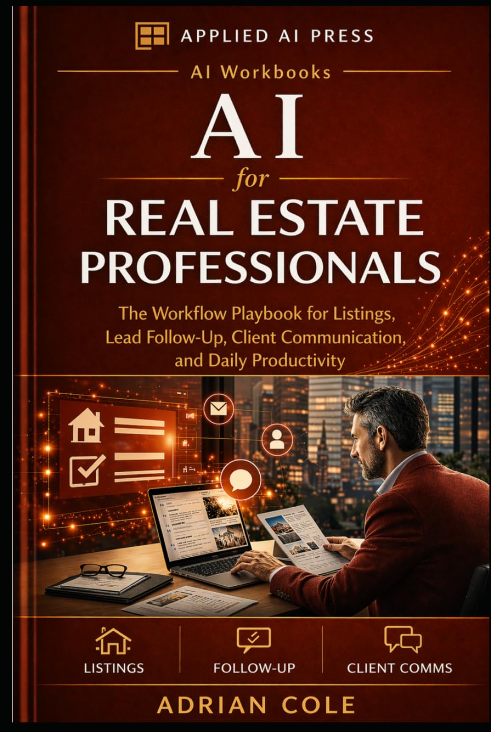 AI for Real Estate Agents and Professionals: The Workflow Playbook for Listings, Lead Follow-Up, Client Communication, and Daily Productivity