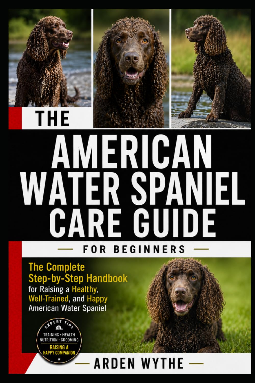 AMERICAN WATER SPANIEL CARE GUIDE FOR BEGINNERS: The Complete Step-by-Step Handbook for Raising a Healthy, Well-Trained, and Happy American Water Spaniel