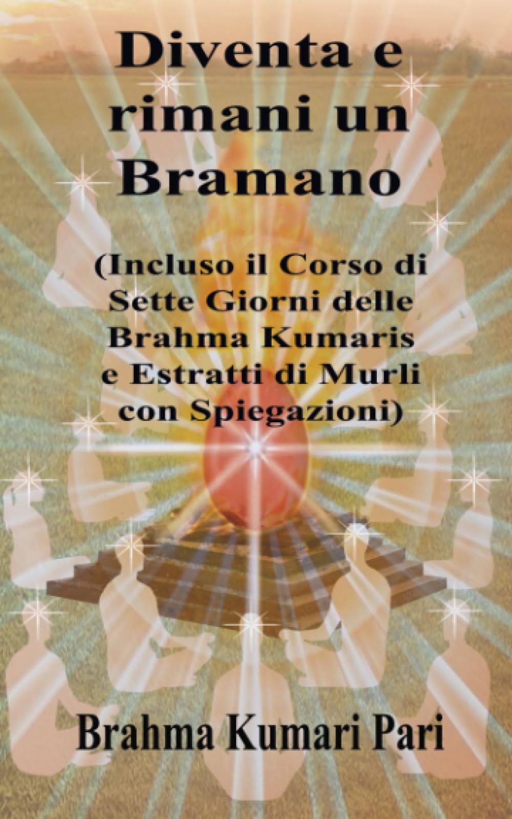 Diventa e rimani un Bramano: Incluso il Corso di Sette Giorni delle Brahma Kumaris e Estratti di Murli con Spiegazioni