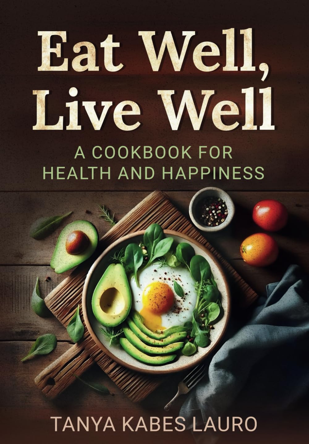 Eat Well, Live Well: A Cookbook for Health and Happiness