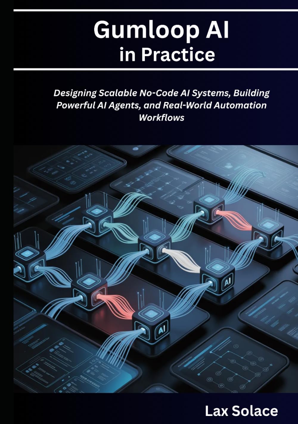 Gumloop AI in Practice: Designing Scalable No-Code AI Systems, Building Powerful AI Agents, and Real-World Automation Workflows