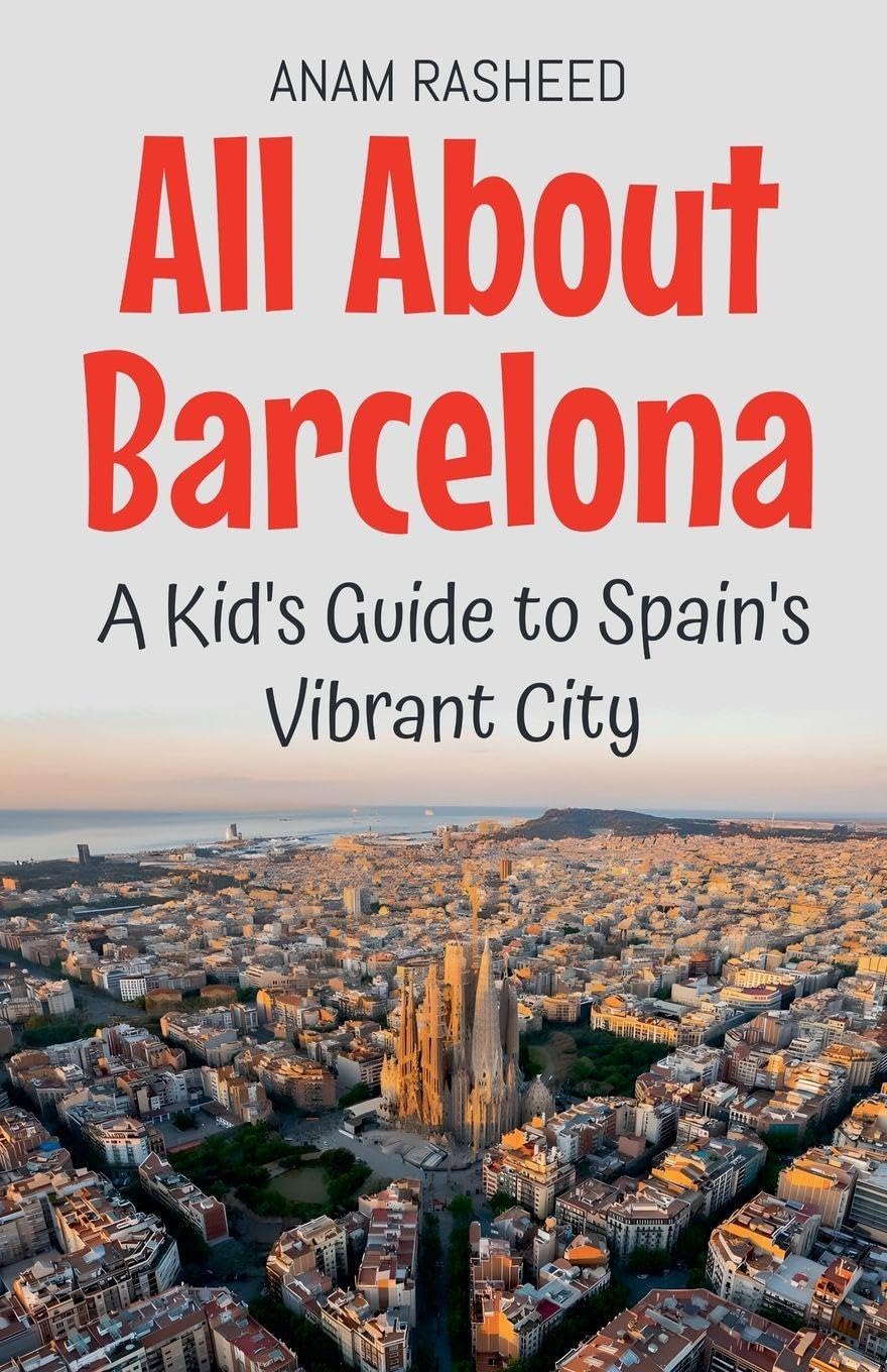 All About Barcelona: A Kid's Guide to Spain's Vibrant City: 15 (Educational Books for Kids)