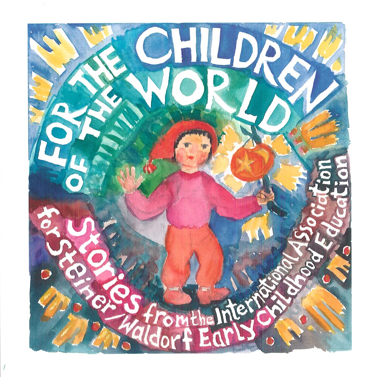 For the Children of the World: Stories and Recipes from the International Association for Steiner/Waldorf Early Childhood Education