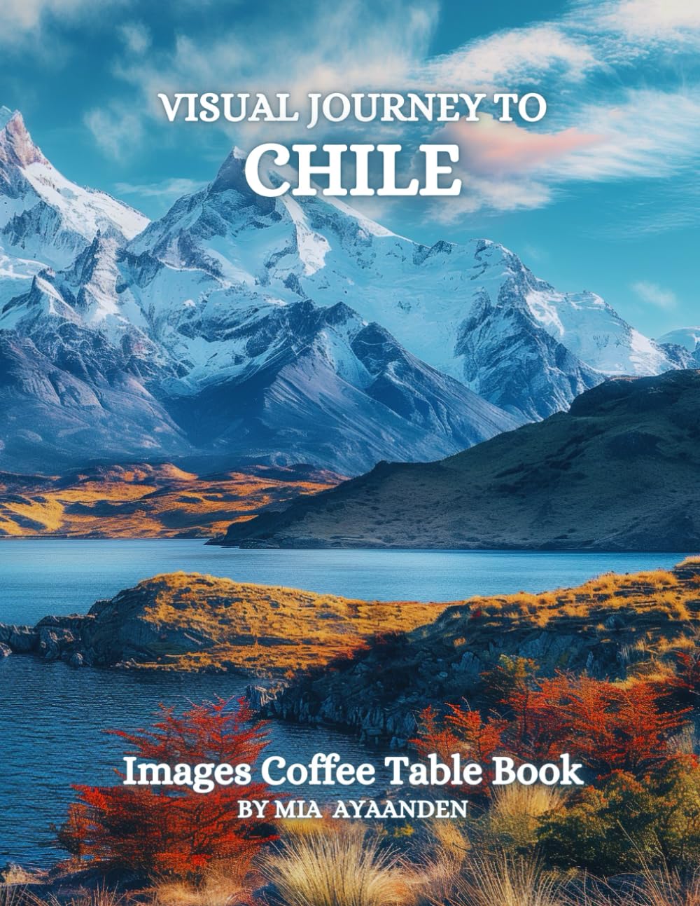 Visual Journey to Chile Images Coffee Table Book for All : a Colorful Tour of Beautiful AI-Generated Pictures Designs for Relaxing & Meditation, for Vacations & Landscapes Lovers.